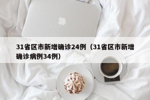 31省区市新增确诊24例（31省区市新增确诊病例34例）