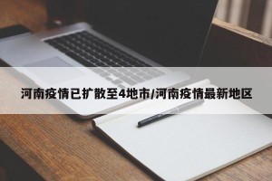 河南疫情已扩散至4地市/河南疫情最新地区